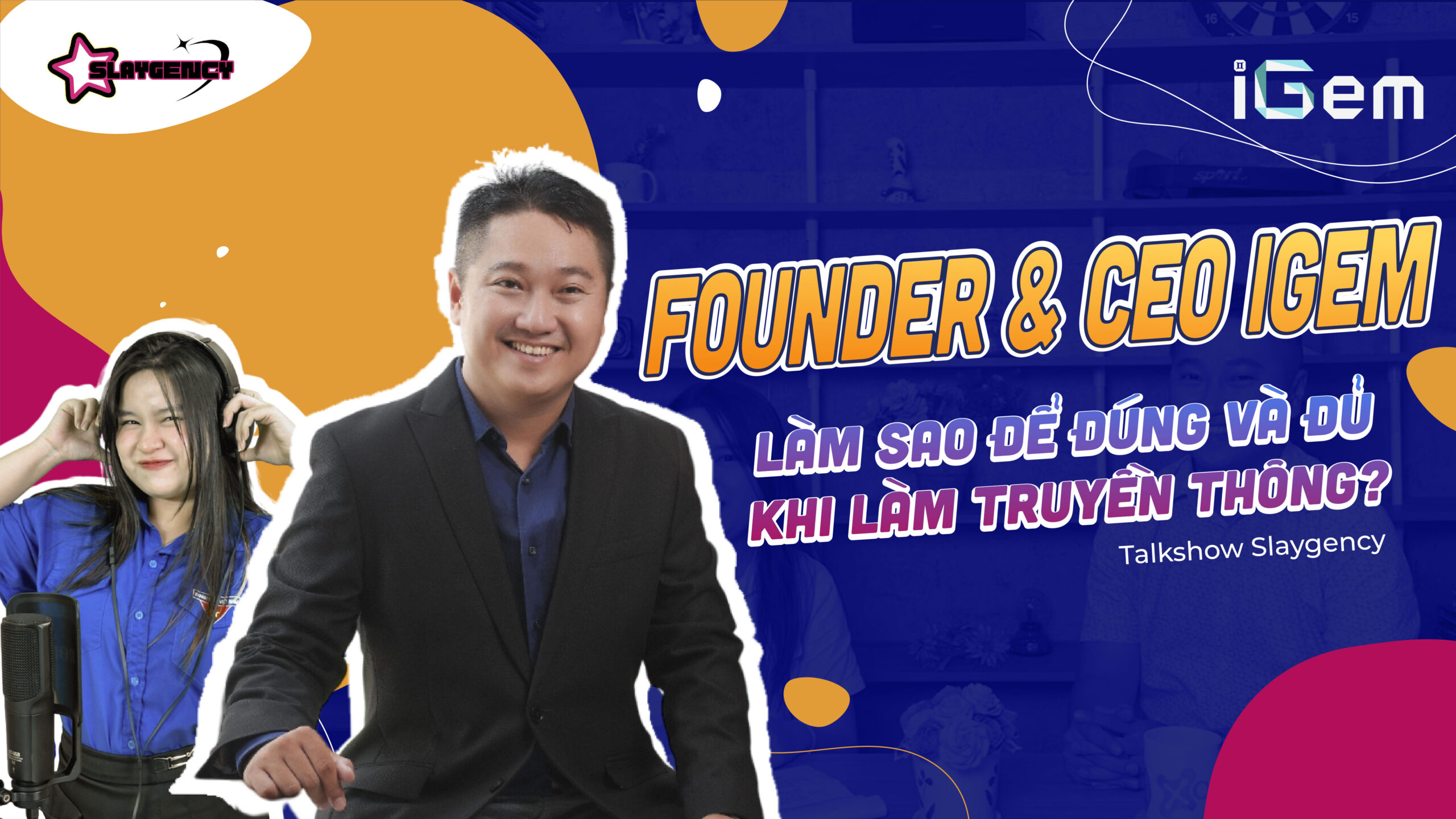 FOUNDER & CEO iGEM LÀ KHÁCH MỜI TẠI TALKSHOW SLAYGENCY: “LÀM SAO ĐỂ ĐÚNG VÀ ĐỦ KHI LÀM TRUYỀN THÔNG?